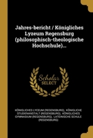 Jahres-bericht / Königliches Lyzeum Regensburg (philosophisch-theologische Hochschule)... 1271968274 Book Cover