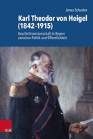 Karl Theodor Von Heigel (1842-1915): Geschichtswissenschaft in Bayern Zwischen Politik Und Offentlichkeit (German Edition) 3525302738 Book Cover