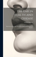 The Ear in Health and Disease: With Practical Remarks On the Prevention and Treatment of Deafness 101940020X Book Cover