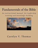 Fundamentals of the Bible: An Instructional Manual for Leadership Training and Knowledge Building in Bible Study, Sunday School, New Members or Ministerial Training Classes about the Basics of the Bib 1461185416 Book Cover