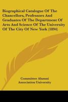 Biographical Catalogue of the Chancellors, Professors and Graduates of the Department of Arts and Science of the University of the City of New York (1 1436789206 Book Cover