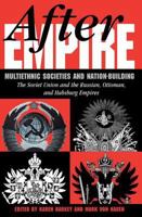 After Empire: Multiethnic Societies & Nation-Building, the Soviet Union & Russian, Ottoman & Habsburg Empires 0813329647 Book Cover