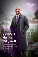 From Juvenile Hall to City Hall: Your Resume Can Change 1960377485 Book Cover