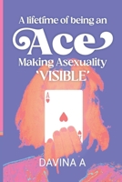 A LIFETIME OF BEING AN ACE: MAKING ASEXUALITY VISIBLE 0645769002 Book Cover