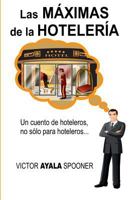 Las Maximas de La Hoteleria: Un Cuento de Hoteleros, No Solo Para Hoteleros... 1481868799 Book Cover