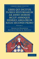 Rogeri de Wendover Liber Qui Dicitur Flores Historiarum AB Anno Domini MCLIV. Annoque Henrici Anglorum Regis Secundi Primo: The Flowers of History, Volume 1... 127558232X Book Cover