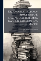 Dizionario Italiano-Spagnuolo E Spagnuolo-Italiano, Da G.L.B. Cormon E. V. Manni (Italian Edition) 102390831X Book Cover