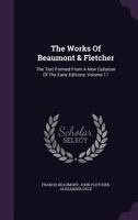 The works of Beaumont & Fletcher; the text formed from a new collation of the early editions. With notes and a biographical memoir by Alexander Dyce Volume 11 1277068291 Book Cover