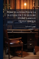 Ponctuation Pour La Justesse De L'écriture D'une Langue Quelconque: Pour La Prononciation Diverse De Ses Modes : Et Pour La Différence De Ses Phrases Et Périodes... 1274333911 Book Cover