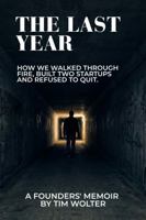 The Last Year: How We Walked Through Fire, Built Two Startups, and Refused to Quit. A Founders' Memoir B0GS2GBBM8 Book Cover