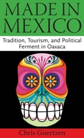 Made in Mexico: Tradition, Tourism, and Political Fermant in Oaxaca 1617037176 Book Cover