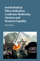 Jewish Radical Ultra-Orthodoxy Confronts Modernity, Zionism and Women's Equality 1107458471 Book Cover