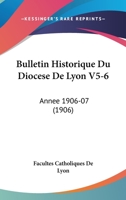 Bulletin Historique Du Diocese De Lyon V5-6: Annee 1906-07 (1906) 1160719446 Book Cover