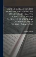 Essai de Catalogue Des Noms Arabes Et Berb�res de Quelques Plantes, Arbustes Et Arbres Alg�riens Et Sahariens Ou Introduits Et Cultiv�s En Alg�rie 1017583226 Book Cover