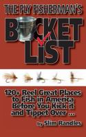 The Fly Fisherman's Bucket List: 120+ Reel Great Places to Fish in America Before You Kick It and Tippet Over ... 1943681708 Book Cover