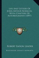 Life And Letters Of John Arthur Roebuck, With Chapters Of Autobiography 1148021469 Book Cover