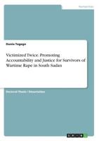 Victimized Twice. Promoting Accountability and Justice for Survivors of Wartime Rape in South Sudan 3668270589 Book Cover