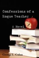 Confessions of a Rogue Teacher 0595523420 Book Cover