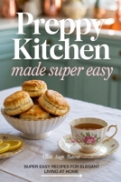 Preppy Kitchen Made Super Easy: Super Easy Recipes for Elegant Living at Home B0FGHWQJK9 Book Cover