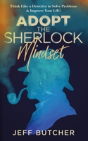 Adopt the Sherlock Mindset: Think Like a Detective to Solve Problems & Improve Your Life! B0B6XJHKT3 Book Cover