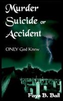 Murder Suicide or Accident: ONLY God Knew 1418469661 Book Cover