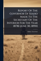 Report Of The Governor Of Idaho Made To The Secretary Of The Interior For The Year 1878[-june 30, 1890] 102483932X Book Cover