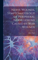 Nerve Wounds, Symptomatology of Peripheral Nerve Lesions Caused by war Wounds 1019434554 Book Cover