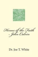 Heroes of the Faith - John Calvin 1482575183 Book Cover