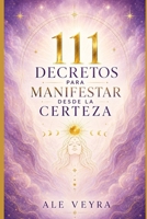 111 DECRETOS PARA MANIFESTAR DESDE LA CERTEZA: Un libro íntimo para recordar tu identidad, sostener tu merecimiento y aprender a recibir sin perseguir B0H6Y75CHP Book Cover