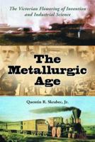 The Metallurgic Age: The Victorian Flowering of Invention and Industrial Science 0786423269 Book Cover