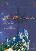 Diese Burg ist mein!", sagte sie: Historischer Roman 3746037808 Book Cover