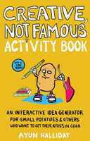 Creative, Not Famous Activity Book: An Interactive Idea Generator for Small Potatoes & Others Who Want to Get Their Ayuss in Gear 1648411037 Book Cover