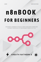 n8n BOOK FOR BEGINNERS: A Beginner’s Handbook to build AI Agents and agentic workflows automate your digital life and enhance productivity 10x B0FWZCXCFJ Book Cover