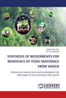 SYNTHESIS OF BIOSORBENTS FOR REMOVALS OF TOXIC MATERIALS FROM WATER: SYNTHESIS OF VARIOUS SOLID WASTE BIOSORBENTS FOR REMOVABLE OF TOXIC MATERIALS FROM WATER 6207651340 Book Cover