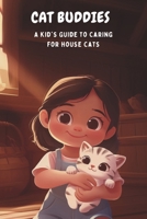 Cat Buddies: A Kid's Guide to Caring for House Cats B0DPR61ZGX Book Cover