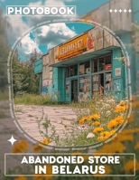 Abandoned Store in Belarus Photo Book: A Unique Journey Through 40 Captivating Images Of Forgotten Places In Belarus B0DQ3Q2TM3 Book Cover