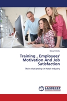 Training , Employees' Motivation And Job Satisfaction: Their relationship in Hotel Industry 3659129402 Book Cover