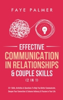 Effective Communication In Relationships & Couple Skills (2 in 1): 33+ Skills, Activities & Questions To Help You Better Communicate, Deepen Your Connection & Enhance Intimacy & Passion in Your Life 1801342121 Book Cover