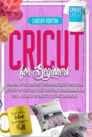 Cricut: For Beginners: Learn How To Use Your Cricut Machine And Cricut Space Design With Step-By-Step Guide To Get Everything Up And Running In No Time + Dozens Of DIY Projects To Start Creating Art 1914413326 Book Cover
