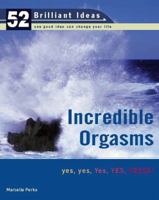 Incredible Orgasms (52 Brilliant Ideas): yes, yes, Yes, YES, YESSS! (52 BRILLIANT IDEAS) 0399533036 Book Cover