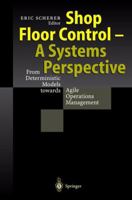 Shop Floor Control - A Systems Perspective: From Deterministic Models Towards Agile Operations Management 3642643493 Book Cover