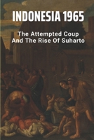 Indonesia 1965: The Attempted Coup And The Rise Of Suharto: History Of The 1965 Coup In Indonesia B095LH5KTM Book Cover