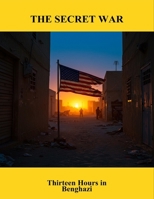 The Secret War: Thirteen Hours In Benghazi B0FQ56QV5R Book Cover