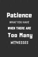Patience What You Have When There Are Too Many Witnesses: Funny Office notebook 1701535467 Book Cover