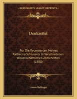 Denkzettel: Fur Die Recensenten Meines Katharsis-Schlussels In Verschiedenen Wissenschaftlichen Zeitschriften 1160424225 Book Cover