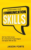 Supercharge Your Communication Skills: Get Your Point Across, Be a Charismatic People Magnet & Speak With No Fear B0BSXQ59ZV Book Cover
