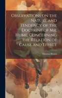 Observations on the Nature and Tendency of the Doctrine of Mr. Hume, Concerning the Relation of Cause and Effect 1020788240 Book Cover