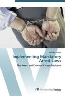 Implementing Mandatory Arrest Laws - The Arrest and Criminal Charge Decisions 3836438011 Book Cover