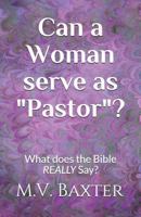 Can a Woman Serve as Pastor?: What Does the Bible Really Say? 1522087710 Book Cover