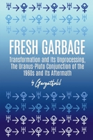 Fresh Garbage, Transformation and Its Unprocessing: The Uranus-Pluto Conjunction of the 1960s and Its Aftermath B0H2DPVVGC Book Cover